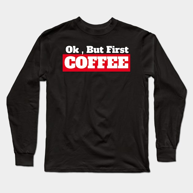 Ok , But First Coffee for coffee lover Long Sleeve T-Shirt by MariaB